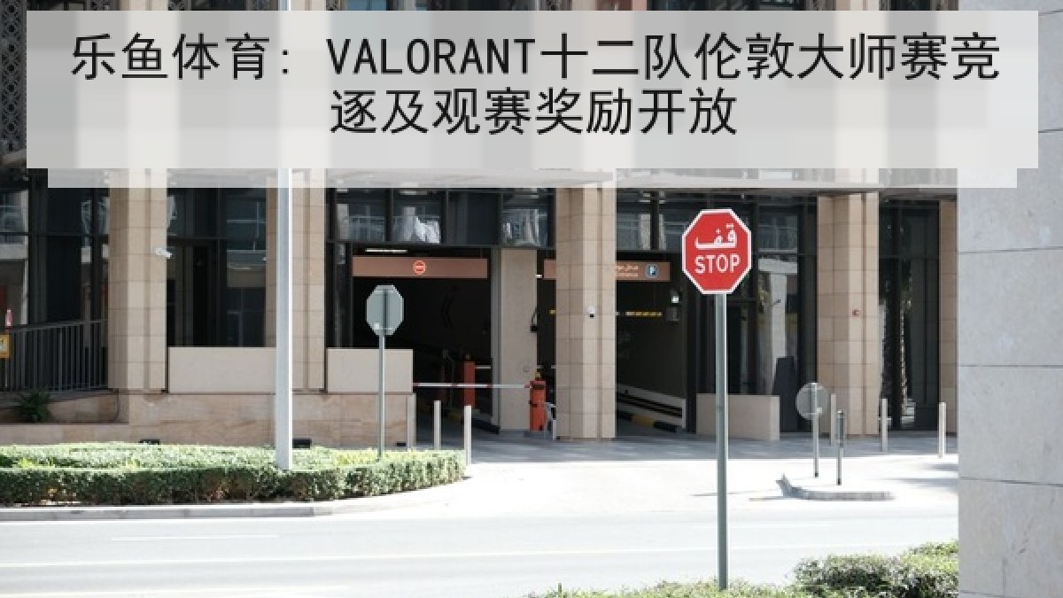 乐鱼体育: VALORANT十二队伦敦大师赛竞逐及观赛奖励开放 乐鱼体育: VALORANT十二队伦敦大师赛竞逐及观赛奖励开放